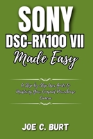 Sony DSC-RX100 VII Made Easy: A Step-by-Step User Guide to Mastering Your Compact Powerhouse Camera B0FSSKMLLV Book Cover