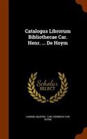 Catalogus Librorum Bibliothecae Car. Henr. ... de Hoym 1345414226 Book Cover