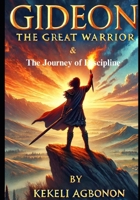 Gideon the Great Warrior & The Journey of Discipline: The Journey of Discipline B0DV9RM6CL Book Cover