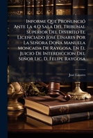 Informe Que Pronunció Ante La 4.O Sala Del Tribunal Superior Del Distrito El Licenciado José Linares Por La Señora Doña Manuela Moncada De Raygosa, En ... Lic. D. Felipe Raygosa 1148176055 Book Cover