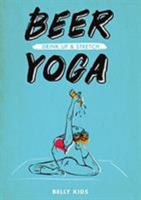 Beer Yoga: Learn How to Drink Up and Stretch at Home 1999970624 Book Cover