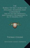 The Rubric Of The Church Of England, Examined And Considered: And Its Use And Observance Most Earnestly Recommended To All Its Members 143733895X Book Cover