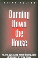 Burning Down the House: Politics, Governance, and Affirmative Action at the University of California 0791460584 Book Cover