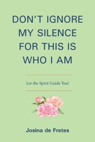Don't Ignore My Silence for This Is Who I Am: Let the Spirit Guide You! B0GXLNSB7P Book Cover