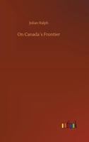 On Canada's Frontier [microform]: Sketches of History, Sport and Adventure and of the Indians, Missionaries, Fur-traders, and Newer Settlers of Western Canada 1500784532 Book Cover