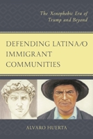 Defending Latina/O Immigrant Communities: The Xenophobic Era of Trump and Beyond 0761871276 Book Cover