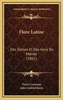 Flore Latine: Des Dames Et Des Gens Du Monde (1861) 1168486297 Book Cover