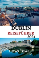 Dublin Reiseführer 2024: Ein umfassender Reiseführer zur lebendigen Hauptstadt Irlands mit Karten (German Edition) B0CRYKBHKG Book Cover