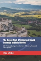 The Slovak Soul: A Treasury of Slovak Proverbs and Folk Wisdom: 200 Timeless Sayings from the Heart of Europe, Translated and Explained (The World Wisdom Archive) B0G4JQPCXQ Book Cover