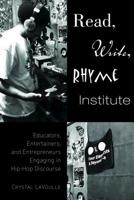 Read, Write, Rhyme Institute: Educators, Entertainers, and Entrepreneurs Engaging in Hip-Hop Discourse 1433161133 Book Cover