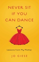 Never Sit If You Can Dance: Lessons from My Mother 1631525336 Book Cover