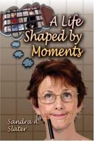 A Life Shaped by Moments 1424122759 Book Cover