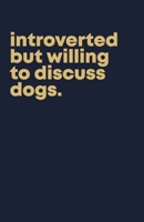 Introverted but willing to discuss dogs.: Journal for Introverts and Dog lovers 1678610887 Book Cover