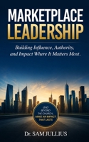 Marketplace Leadership: Building Influence, Authority, and Impact Where It Matters Most B0H1MBNQH5 Book Cover