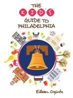 The Kid's Guide to Philadelphia 1493046322 Book Cover