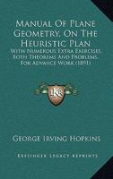 Manual of Plane Geometry, on the Heuristic Plan: With Numerous Extra Exercises, Both Theorems and Problems, for Advance Work 143688490X Book Cover