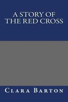 A Story Of The Red Cross: Glimpses Of Field Work 1512161985 Book Cover