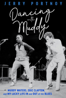 Dancing with Muddy: Muddy Waters, Eric Clapton, and My Lucky Life In and Out of the Blues 0897334582 Book Cover