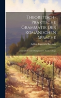 Theoretisch-Praktische Grammatik Der Romänischen Sprache: Zum Schul- Und Selbstgebrauch, Zweite Auflage (German Edition) 1022810561 Book Cover