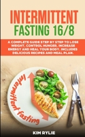 Intermittent Fasting 16/8: A Complete Guide Step by Step to Lose Weight, Control Hunger, Increase Energy and Heal Your Body. 1513673904 Book Cover