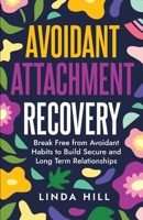 Avoidant Attachment Recovery: Break Free from Avoidant Habits to Build Secure and Long Term Relationships (Break Free and Recover from Unhealthy Relationships) 1959750283 Book Cover