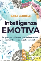 Intelligenza Emotiva: La guida per comprendere e gestire le emozioni, migliorare la capacit� di socializzazione e sviluppare delle relazioni costruttive sia in ambito lavorativo che personale. 1802721851 Book Cover