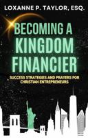 Becoming a Kingdom Financier: Success Strategies and Prayers for Christian Entrepreneurs B0GCRYGHT3 Book Cover