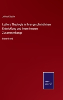 Luthers Theologie in ihrer geschichtlichen Entwicklung und ihrem inneren Zusammenhange: Erster Band 3375025149 Book Cover