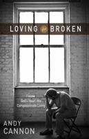 Loving the Broken: Follow God's Heart into Compassionate Living 0898277418 Book Cover