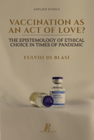 Vaccination as an Act of Love?: The Epistemology of Ethical Choice in Times of Pandemic 8897328377 Book Cover