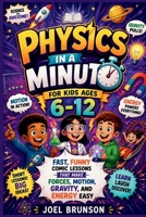 Physics in a Minute for Kids Ages 6–12: Fast, Funny Comic Lessons That Make Forces, Motion, Gravity, and Energy Easy B0H8KHT33M Book Cover