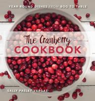 The Cranberry Cookbook: Year-Round Dishes from Bog to Table 149302809X Book Cover