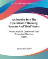 An Inquiry Into the Operation of Running Streams and Tidal Waters: With a View to Determine Their Principles of Action 1437478166 Book Cover