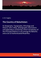 The Country of Balochistan: Its Geography, Topography, Ethnology and History; with a Map, photographic illustrations and appendices containing a Short ... Balochis and a List of Authenticated Road Rou 3348026466 Book Cover