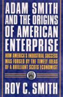 Adam Smith and the Origins of American Enterprise: How the Founding Fathers Turned to a Great Economist's Writings and Created the American Economy 0312325762 Book Cover