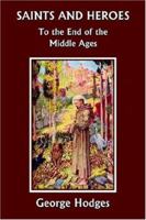 Saints and Heroes to the End of the Middle Ages (Yesterday's Classics) 159915093X Book Cover