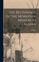 The Beginnings of the Moravian Mission in Alaska 1017700877 Book Cover