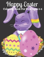Happy Easter Coloring Book For Kids Ages 2-5: Easter Coloring Book for Kids and Toddlers Cute Easter Bunny & Eggs Coloring Pages For Boys & Girls, the night before Easter Day Enjoy .perfect Gift For T B09SNWB5FC Book Cover