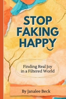 STOP FAKING HAPPY: Finding Real Joy in a Filtered World 096242126X Book Cover