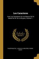 Les Caracteres: Avec Les Caracteres Ou Les Moeurs de Ce Siecle Par M. de la Bruyere, Volume 1... 0341141852 Book Cover