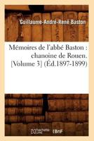 Memoires de l'Abbé Baston: Chanoine de Rouen. [Volume 3] (Ed.1897-1899) 2012750303 Book Cover