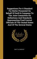 Suggestions for a Standard for Butter Presented on Behalf of Swift & Company to the Joint Committee on Definitions and Standards Representing Food Control Officials of the United States and of the Sev 1010695908 Book Cover