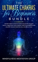 The Ultimate Chakras for Beginners Bundle: The Best Guide to Positive Energy Balancing and Gain Health, Unblocking Your Chakras, Third Eye Awakening ... Through Essential Oils, Crystals & Yoga! 170898660X Book Cover