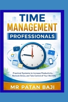 Time Management for Professionals: Practical Systems to Increase Productivity, Reduce Stress, and Take Control of Your Workday B0GC3S5QL7 Book Cover