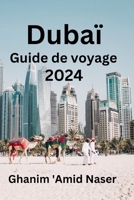 Dubaï Guide de voyage 2024: Obtenez toutes les informations pour vous rendre en toute sécurité dans la Cité de l’Or. Découvrez où séjourner, où visiter et quoi manger. (French Edition) B0CMVDBHYW Book Cover