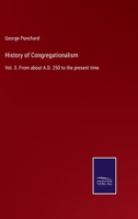 History of Congregationalism: Vol. 3. From about A.D. 250 to the present time 1145388582 Book Cover