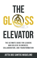 The Glass Elevator: The ultimate guide for leaders who believe in Oneness, Collaboration, and Transformation 1761241907 Book Cover