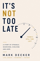 It's Not Too Late: A Story of Struggle, Searching, Evolving and Hope B0H6LKLC9H Book Cover