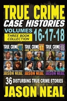True Crime Case Histories - (Books 16, 17, & 18): 36 Disturbing Stories True Crime Stories 1964613299 Book Cover