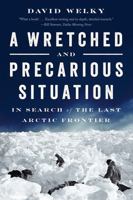 A Wretched and Precarious Situation: In Search of the Last Arctic Frontier 0393254410 Book Cover